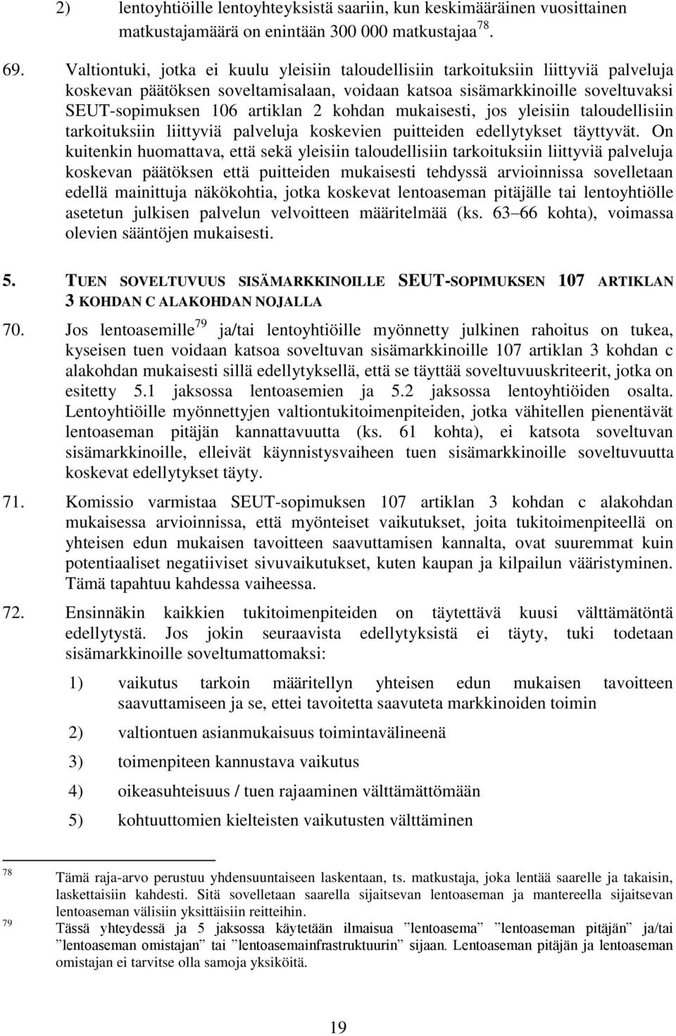 kohdan mukaisesti, jos yleisiin taloudellisiin tarkoituksiin liittyviä palveluja koskevien puitteiden edellytykset täyttyvät.