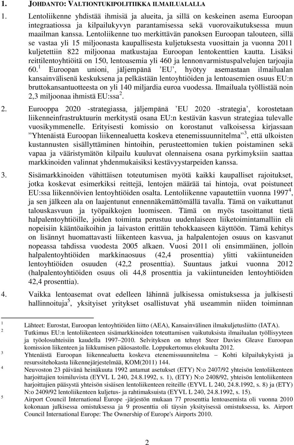 Lentoliikenne tuo merkittävän panoksen Euroopan talouteen, sillä se vastaa yli 15 miljoonasta kaupallisesta kuljetuksesta vuosittain ja vuonna 2011 kuljetettiin 822 miljoonaa matkustajaa Euroopan
