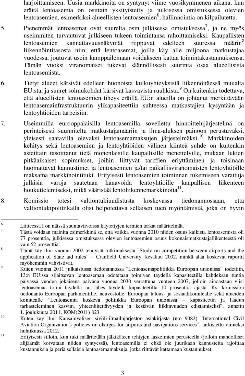 hallinnointia on kilpailutettu. 5. Pienemmät lentoasemat ovat suurelta osin julkisessa omistuksessa 7, ja ne myös useimmiten turvautuvat julkiseen tukeen toimintansa rahoittamiseksi.