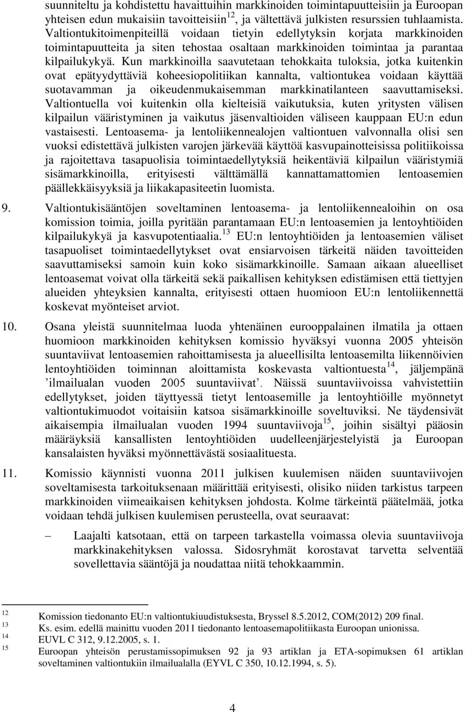 Kun markkinoilla saavutetaan tehokkaita tuloksia, jotka kuitenkin ovat epätyydyttäviä koheesiopolitiikan kannalta, valtiontukea voidaan käyttää suotavamman ja oikeudenmukaisemman markkinatilanteen