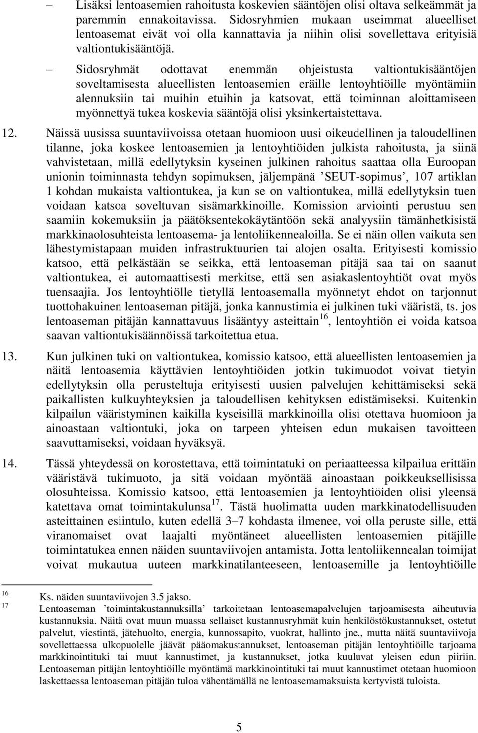Sidosryhmät odottavat enemmän ohjeistusta valtiontukisääntöjen soveltamisesta alueellisten lentoasemien eräille lentoyhtiöille myöntämiin alennuksiin tai muihin etuihin ja katsovat, että toiminnan