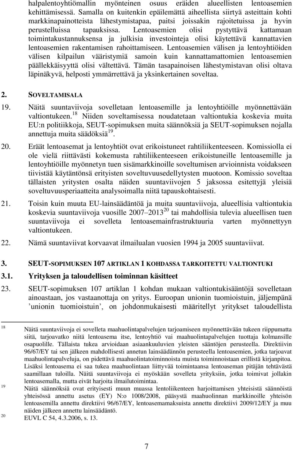 Lentoasemien olisi pystyttävä kattamaan toimintakustannuksensa ja julkisia investointeja olisi käytettävä kannattavien lentoasemien rakentamisen rahoittamiseen.