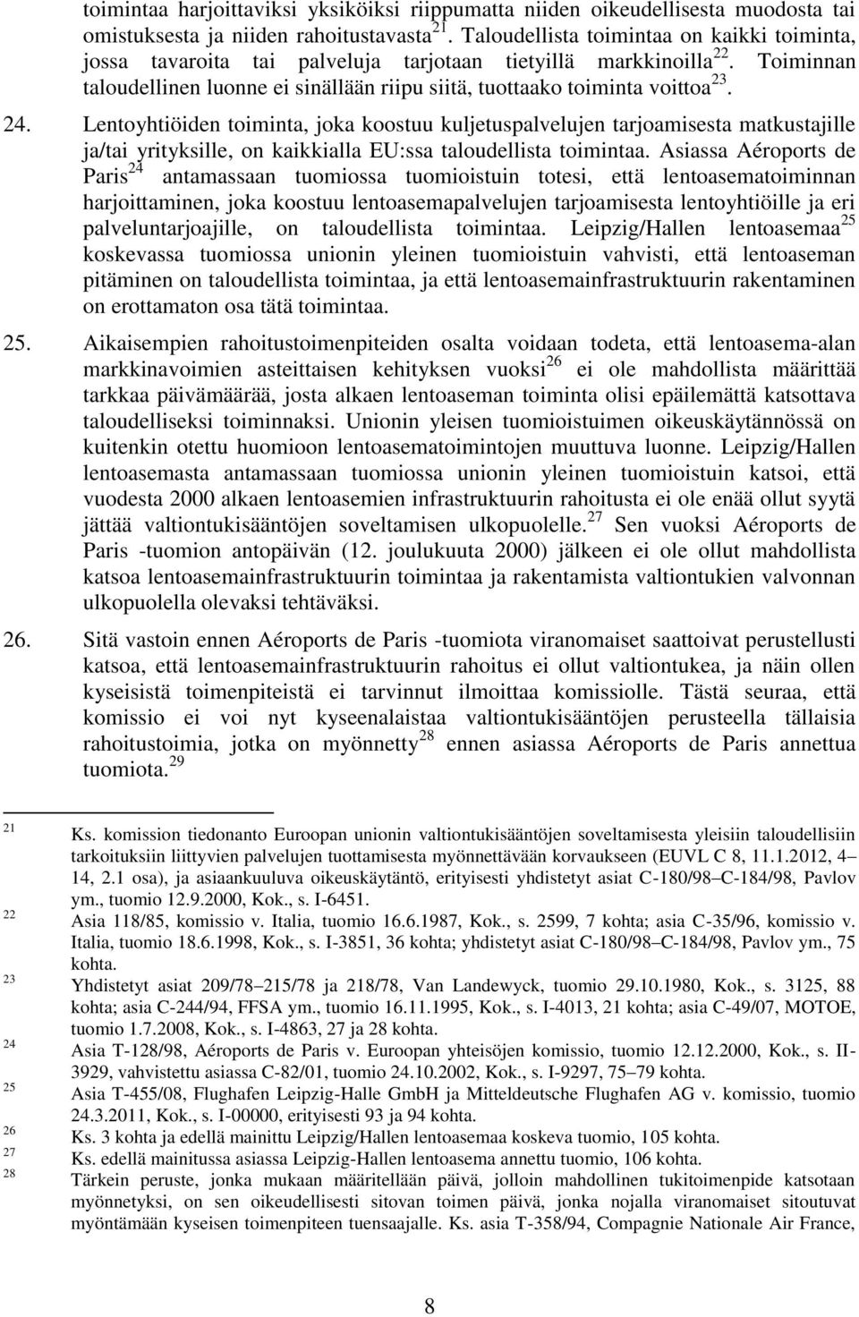 24. Lentoyhtiöiden toiminta, joka koostuu kuljetuspalvelujen tarjoamisesta matkustajille ja/tai yrityksille, on kaikkialla EU:ssa taloudellista toimintaa.