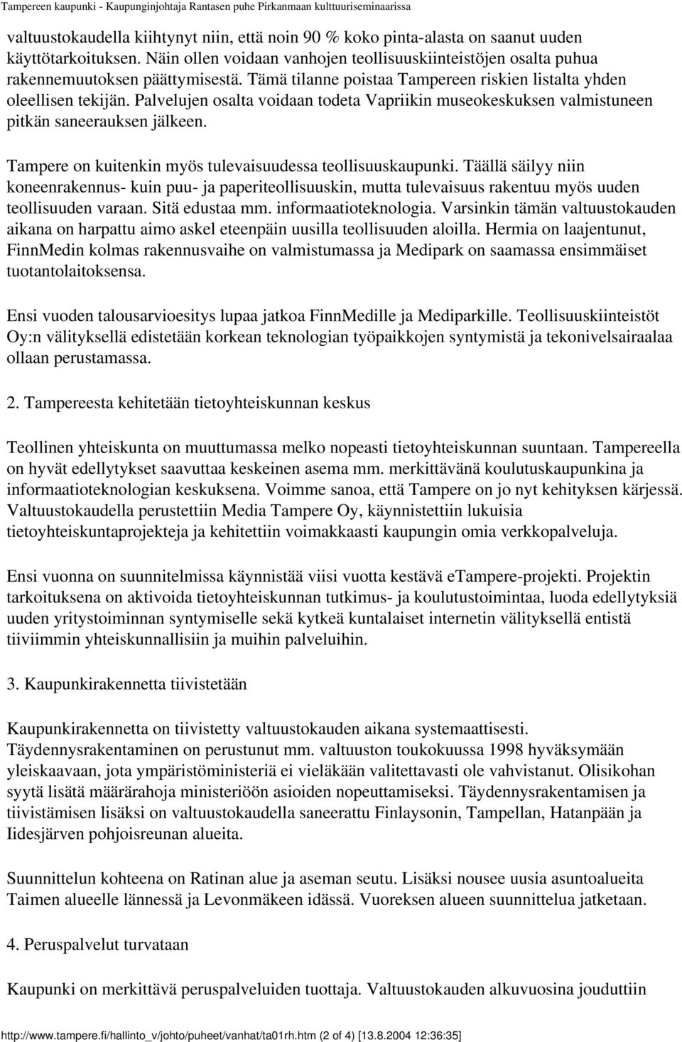 Palvelujen osalta voidaan todeta Vapriikin museokeskuksen valmistuneen pitkän saneerauksen jälkeen. Tampere on kuitenkin myös tulevaisuudessa teollisuuskaupunki.