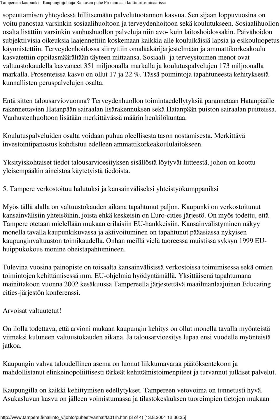 Sosiaalihuollon osalta lisättiin varsinkin vanhushuollon palveluja niin avo- kuin laitoshoidossakin.