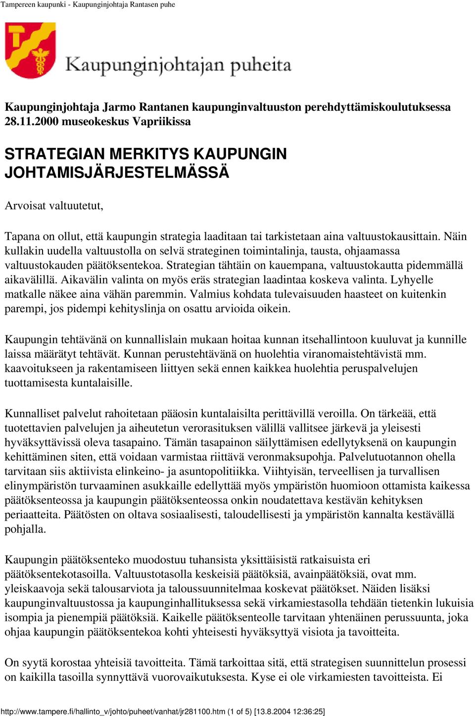 Näin kullakin uudella valtuustolla on selvä strateginen toimintalinja, tausta, ohjaamassa valtuustokauden päätöksentekoa. Strategian tähtäin on kauempana, valtuustokautta pidemmällä aikavälillä.