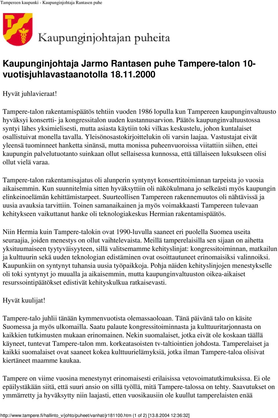 Päätös kaupunginvaltuustossa syntyi lähes yksimielisesti, mutta asiasta käytiin toki vilkas keskustelu, johon kuntalaiset osallistuivat monella tavalla. Yleisönosastokirjoittelukin oli varsin laajaa.