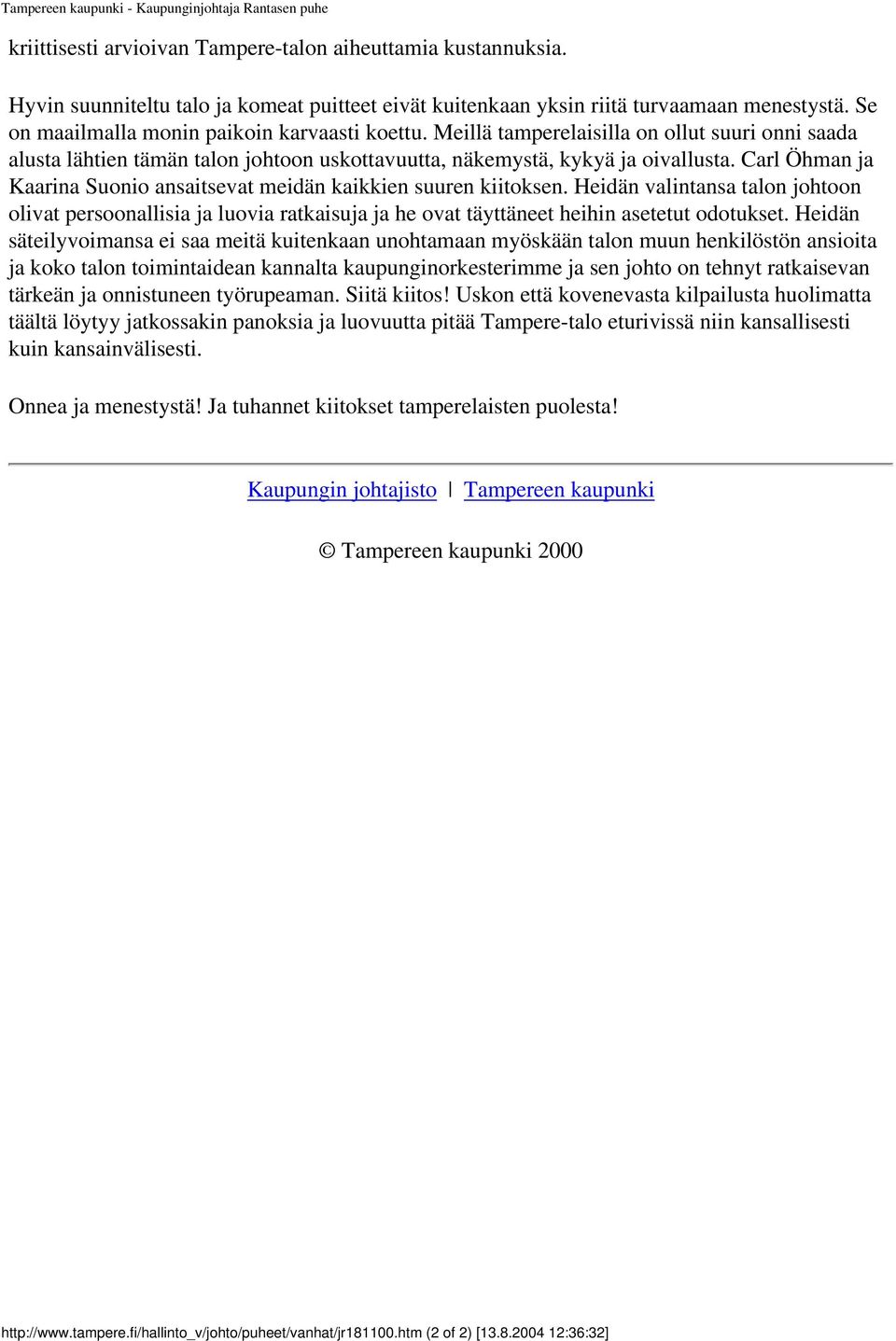 Meillä tamperelaisilla on ollut suuri onni saada alusta lähtien tämän talon johtoon uskottavuutta, näkemystä, kykyä ja oivallusta.