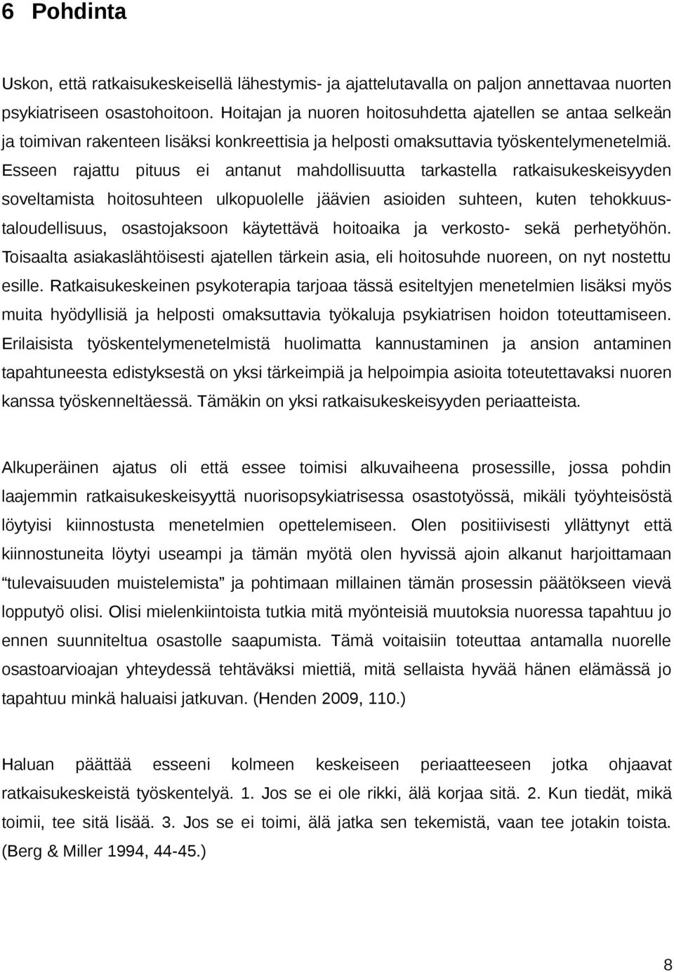 Esseen rajattu pituus ei antanut mahdollisuutta tarkastella ratkaisukeskeisyyden soveltamista hoitosuhteen ulkopuolelle jäävien asioiden suhteen, kuten tehokkuustaloudellisuus, osastojaksoon