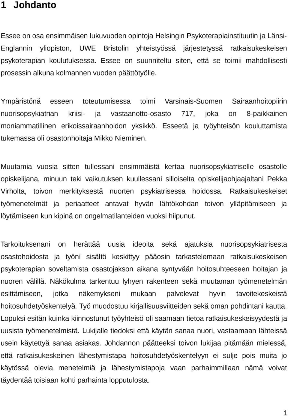 Ympäristönä esseen toteutumisessa toimi Varsinais-Suomen Sairaanhoitopiirin nuorisopsykiatrian kriisi- ja vastaanotto-osasto 717, joka on 8-paikkainen moniammatillinen erikoissairaanhoidon yksikkö.