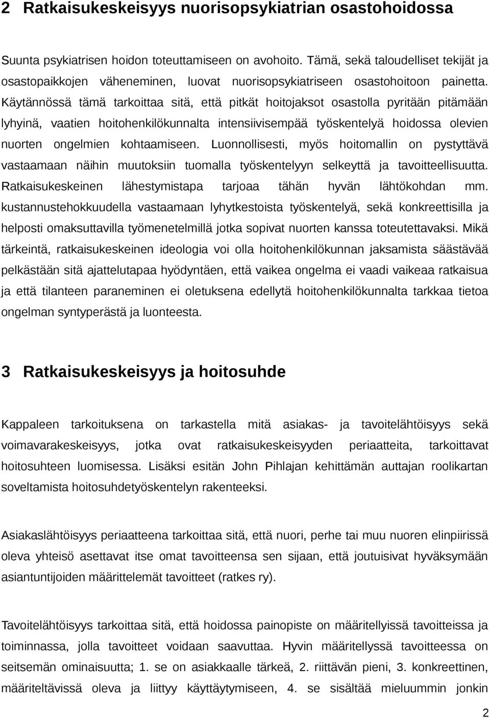 Käytännössä tämä tarkoittaa sitä, että pitkät hoitojaksot osastolla pyritään pitämään lyhyinä, vaatien hoitohenkilökunnalta intensiivisempää työskentelyä hoidossa olevien nuorten ongelmien