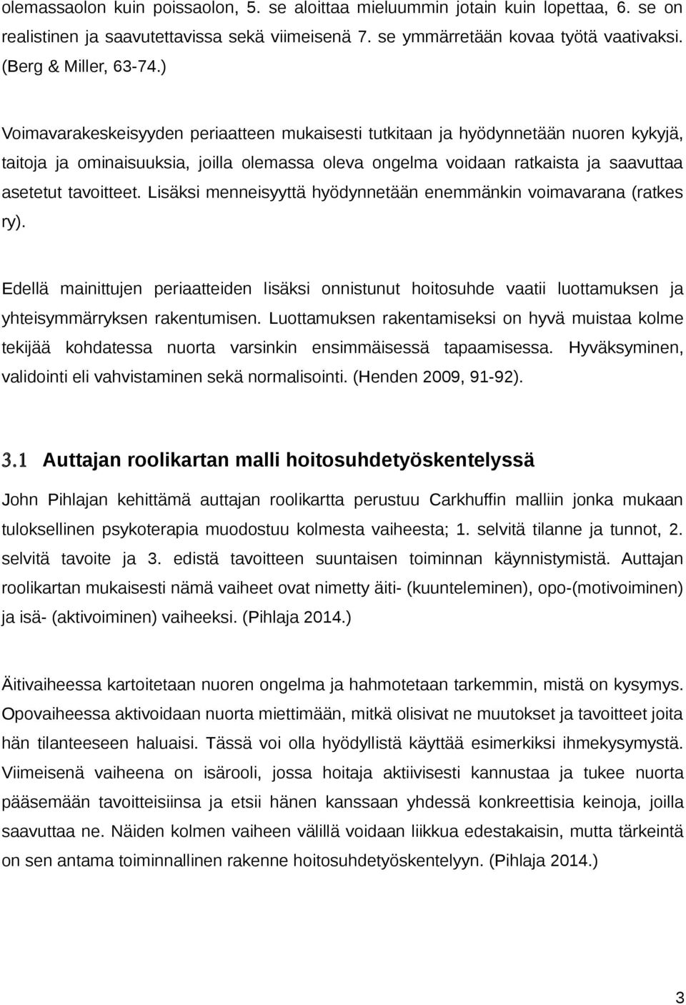 Lisäksi menneisyyttä hyödynnetään enemmänkin voimavarana (ratkes ry). Edellä mainittujen periaatteiden lisäksi onnistunut hoitosuhde vaatii luottamuksen ja yhteisymmärryksen rakentumisen.