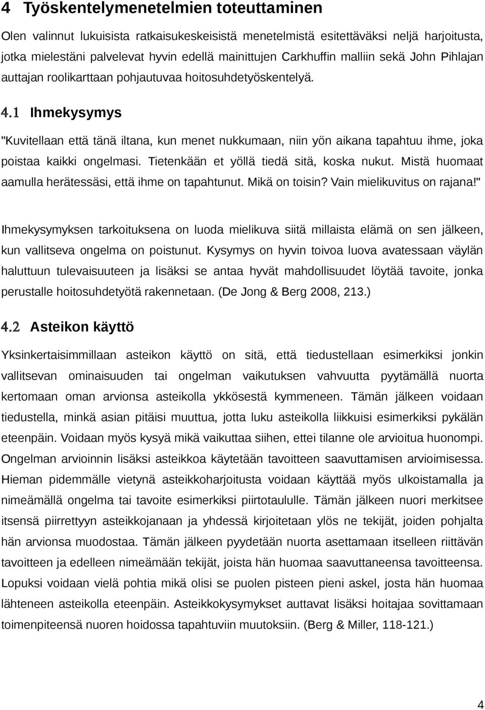 Ihmekysymys "Kuvitellaan että tänä iltana, kun menet nukkumaan, niin yön aikana tapahtuu ihme, joka poistaa kaikki ongelmasi. Tietenkään et yöllä tiedä sitä, koska nukut.