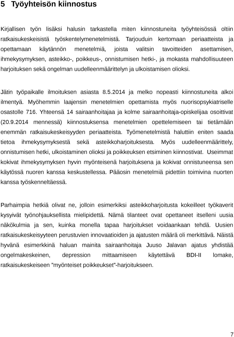 harjoituksen sekä ongelman uudelleenmäärittelyn ja ulkoistamisen olioksi. Jätin työpaikalle ilmoituksen asiasta 8.5.2014 ja melko nopeasti kiinnostuneita alkoi ilmentyä.