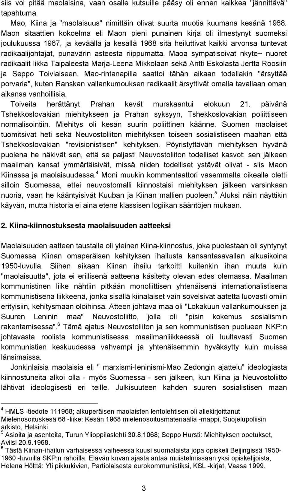 asteesta riippumatta. Maoa sympatisoivat nkyte~ nuoret radikaalit likka Taipaleesta Marja-Leena Mikkolaan sekä Antti Eskolasta Jertta Roosiin ja Seppo Toiviaiseen.