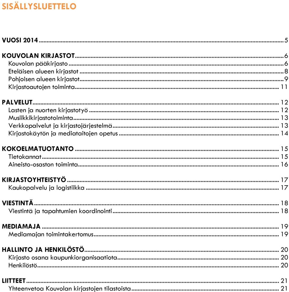 .. 15 Tietokannat... 15 Aineisto-osaston toiminta... 16 KIRJASTOYHTEISTYÖ... 17 Kaukopalvelu ja logistiikka... 17 VIESTINTÄ... 18 Viestintä ja tapahtumien koordinointi... 18 MEDIAMAJA.