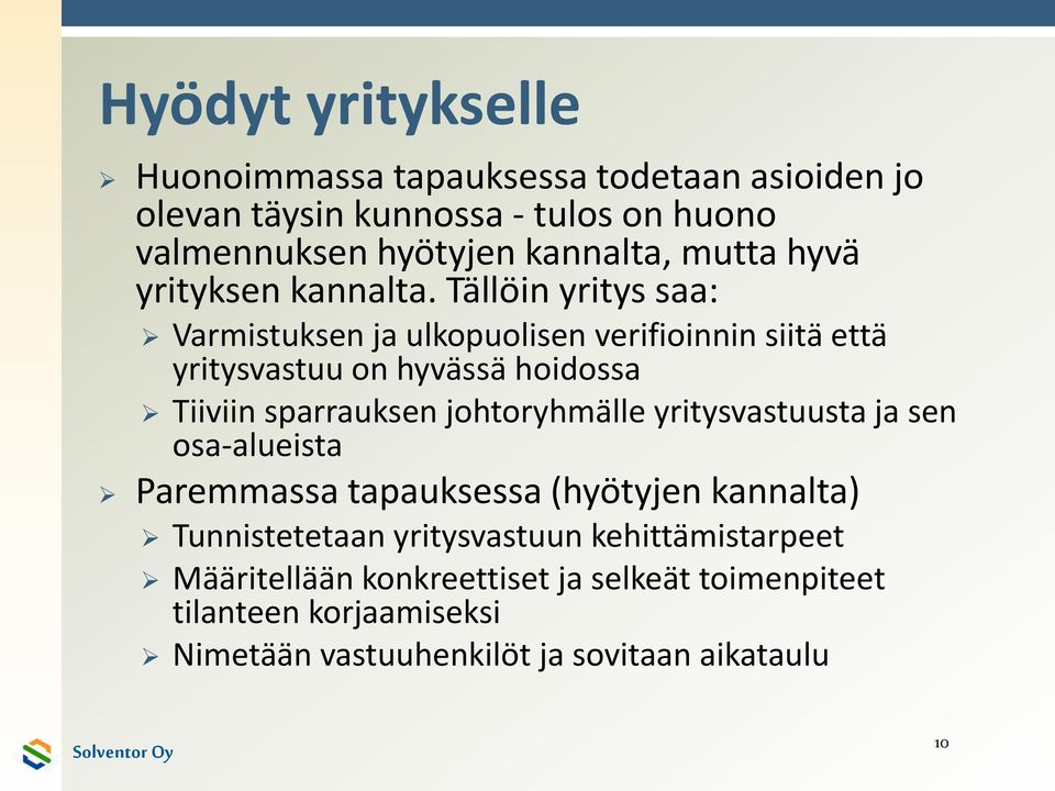 Tällöin yritys saa: Varmistuksen ja ulkopuolisen verifioinnin siitä että yritysvastuu on hyvässä hoidossa Tiiviin sparrauksen johtoryhmälle