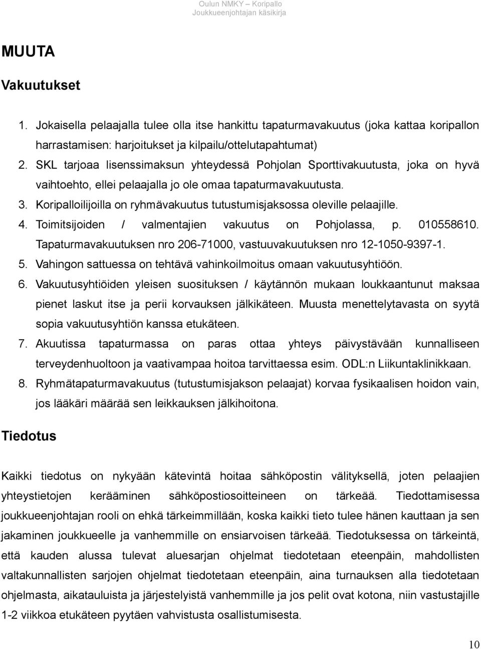 Koripalloilijoilla on ryhmävakuutus tutustumisjaksossa oleville pelaajille. 4. Toimitsijoiden / valmentajien vakuutus on Pohjolassa, p. 010558610.