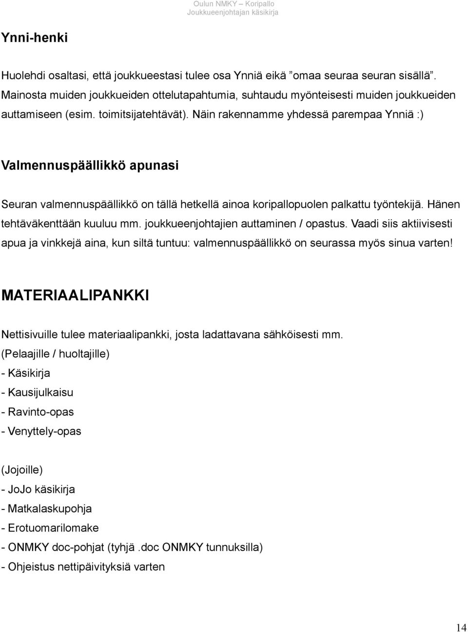 Näin rakennamme yhdessä parempaa Ynniä :) Valmennuspäällikkö apunasi Seuran valmennuspäällikkö on tällä hetkellä ainoa koripallopuolen palkattu työntekijä. Hänen tehtäväkenttään kuuluu mm.