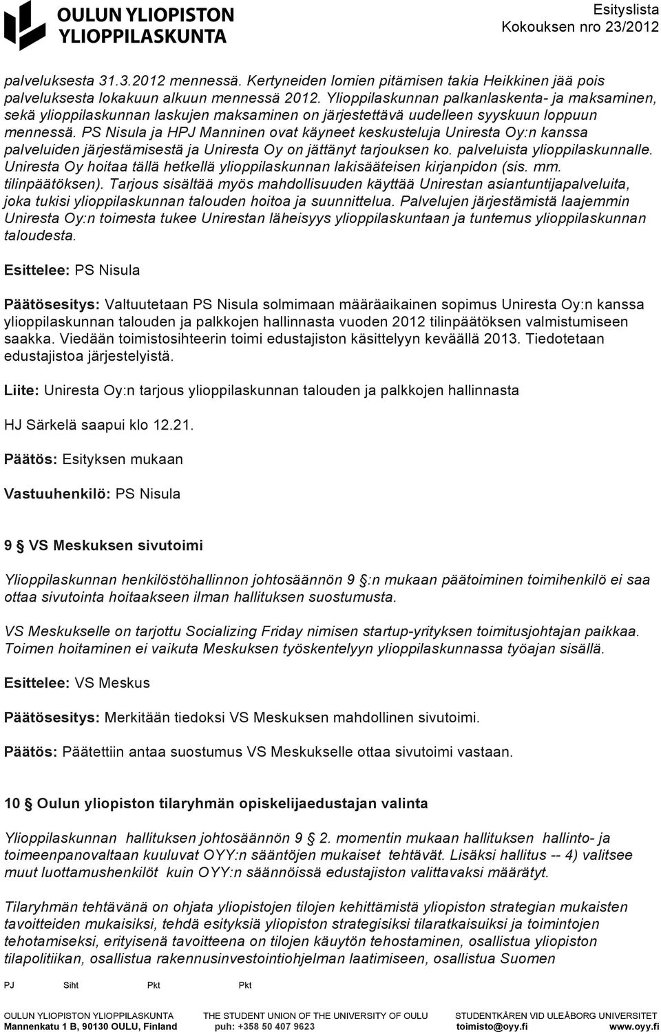 PS Nisula ja HPJ Manninen ovat käyneet keskusteluja Uniresta Oy:n kanssa palveluiden järjestämisestä ja Uniresta Oy on jättänyt tarjouksen ko. palveluista ylioppilaskunnalle.