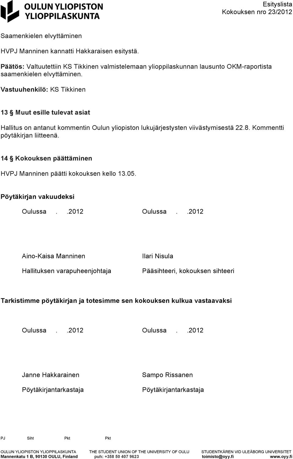 14 Kokouksen päättäminen HVPJ Manninen päätti kokouksen kello 13.05. Pöytäkirjan vakuudeksi Oulussa..2012 Oulussa.