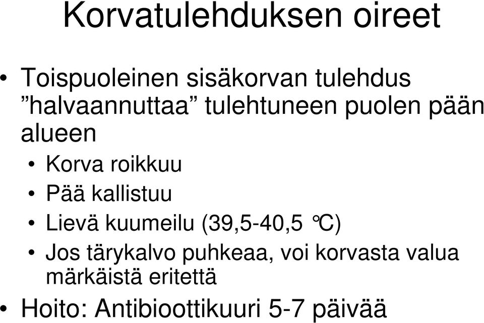 kallistuu Lievä kuumeilu (39,5-40,5 C) Jos tärykalvo puhkeaa,