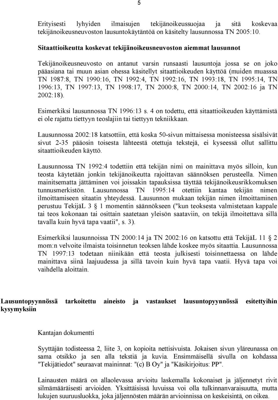 sitaattioikeuden käyttöä (muiden muasssa TN 1987:8, TN 1990:16, TN 1992:4, TN 1992:16, TN 1993:18, TN 1995:14, TN 1996:13, TN 1997:13, TN 1998:17, TN 2000:8, TN 2000:14, TN 2002:16 ja TN 2002:18).