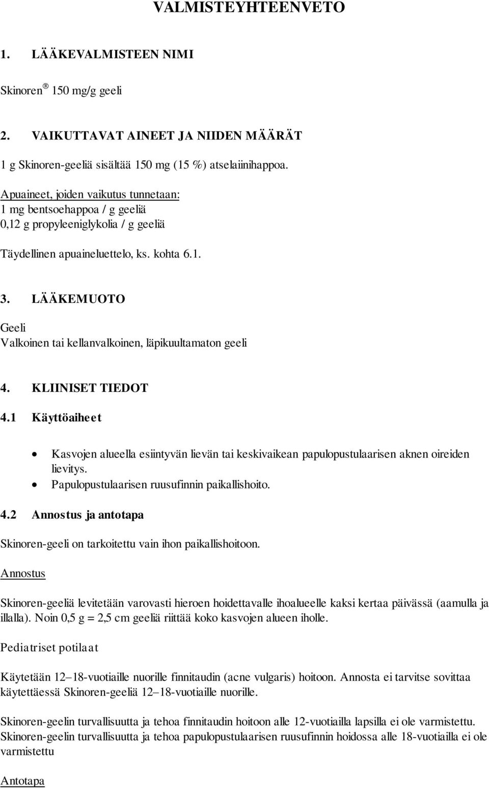 LÄÄKEMUOTO Geeli Valkoinen tai kellanvalkoinen, läpikuultamaton geeli 4. KLIINISET TIEDOT 4.