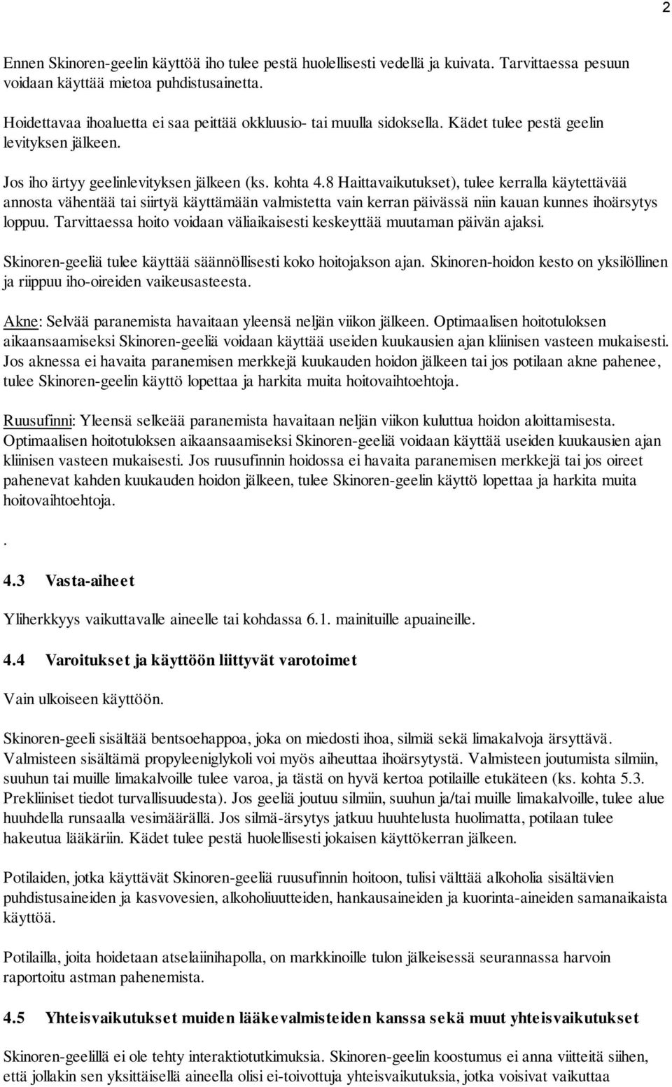 8 Haittavaikutukset), tulee kerralla käytettävää annosta vähentää tai siirtyä käyttämään valmistetta vain kerran päivässä niin kauan kunnes ihoärsytys loppuu.