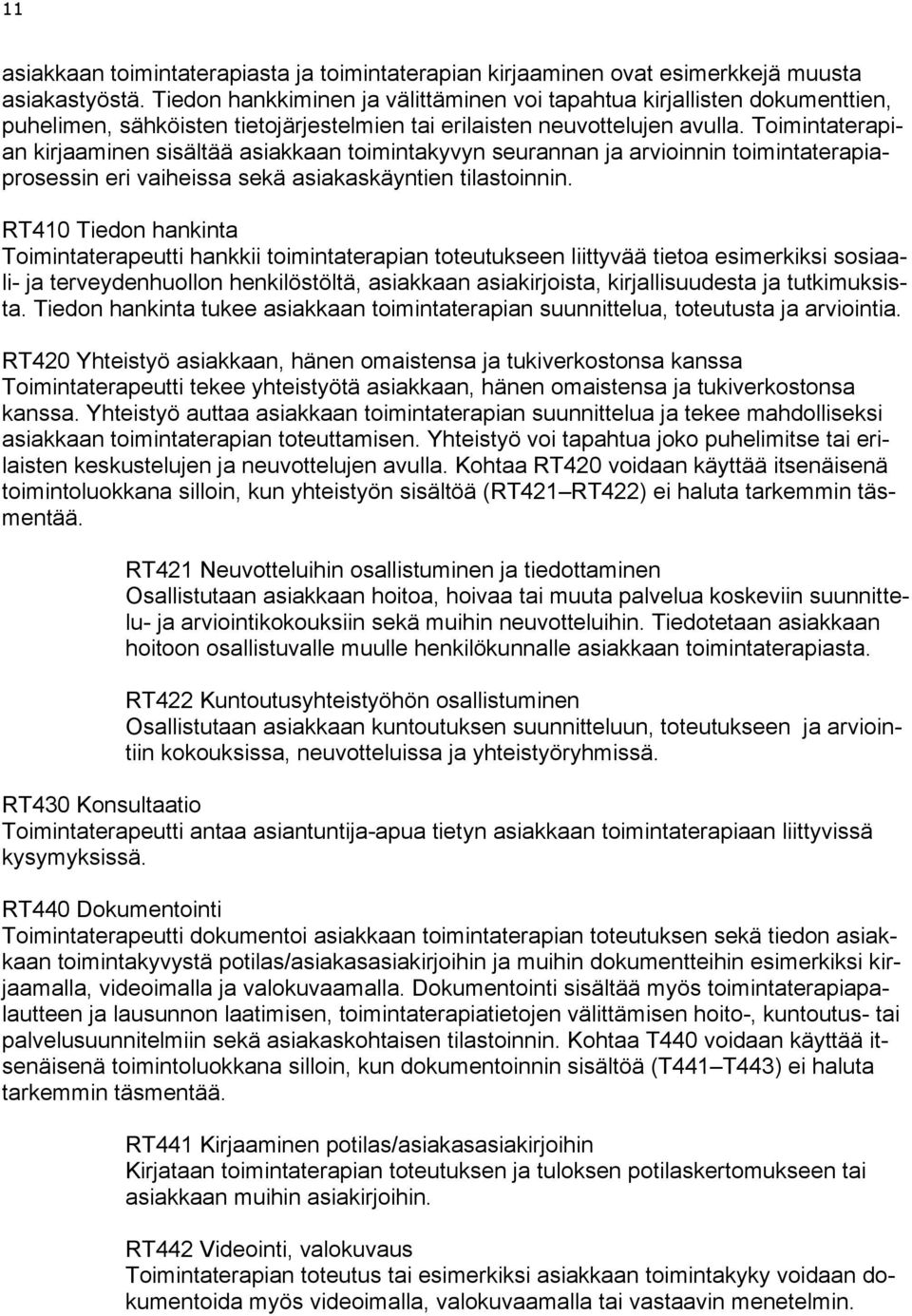Toimintaterapian kirjaaminen sisältää asiakkaan toimintakyvyn seurannan ja arvioinnin toimintaterapiaprosessin eri vaiheissa sekä asiakaskäyntien tilastoinnin.