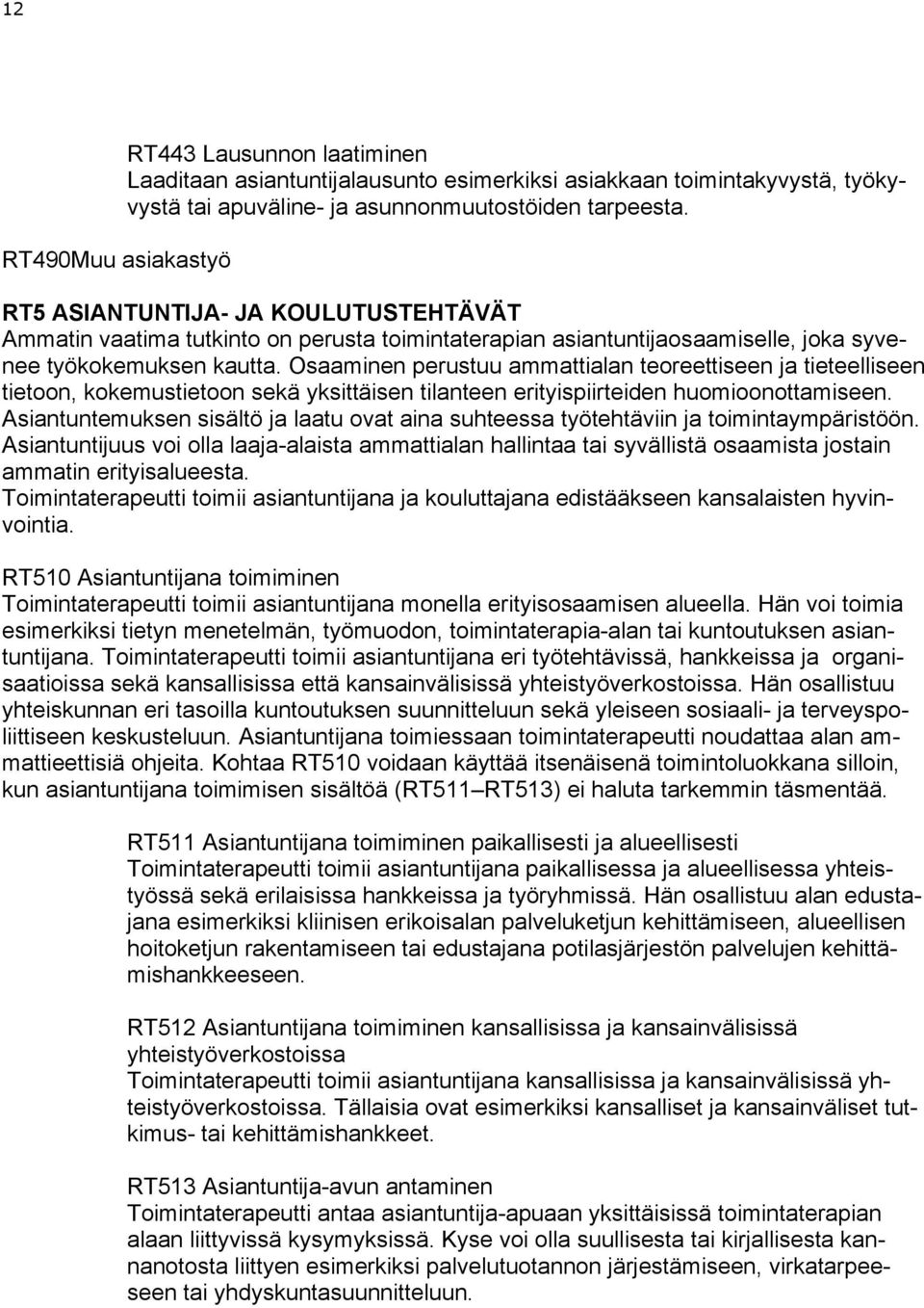 Osaaminen perustuu ammattialan teoreettiseen ja tieteelliseen tietoon, kokemustietoon sekä yksittäisen tilanteen erityispiirteiden huomioonottamiseen.