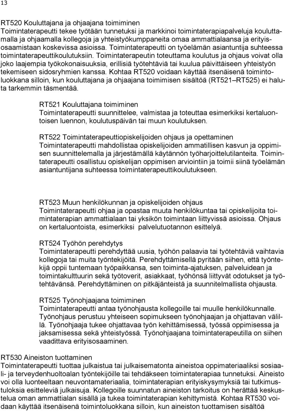 Toimintaterapeutin toteuttama koulutus ja ohjaus voivat olla joko laajempia työkokonaisuuksia, erillisiä työtehtäviä tai kuulua päivittäiseen yhteistyön tekemiseen sidosryhmien kanssa.