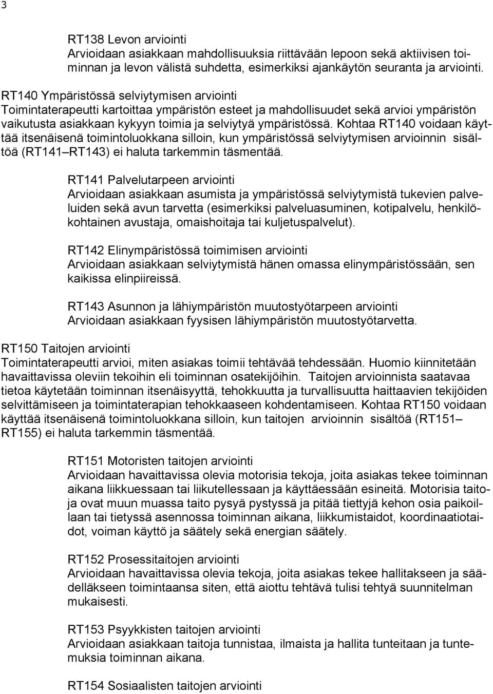 Kohtaa RT140 voidaan käyttää itsenäisenä toimintoluokkana silloin, kun ympäristössä selviytymisen arvioinnin sisältöä (RT141 RT143) ei haluta tarkemmin täsmentää.