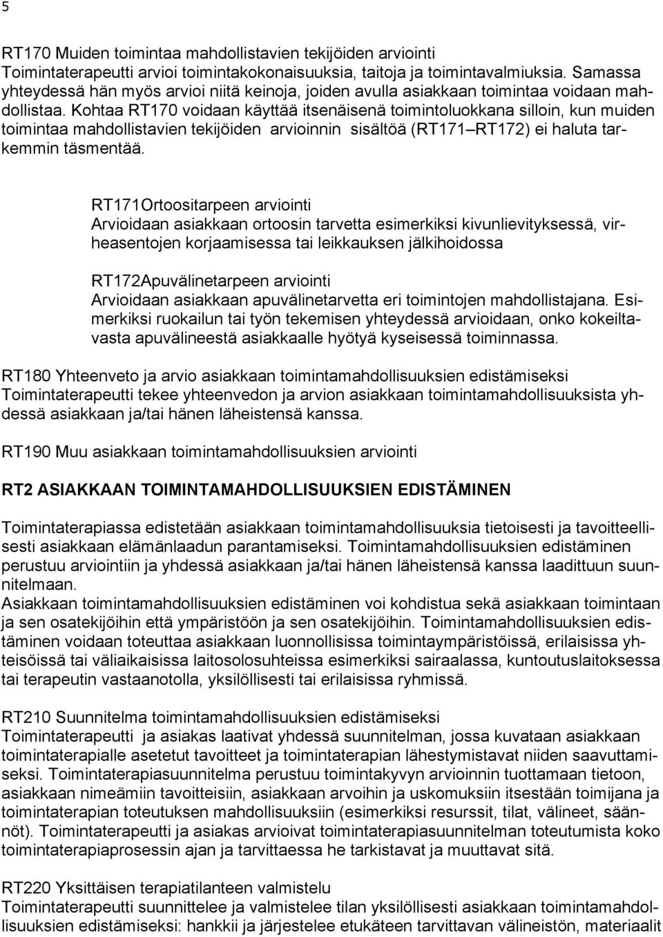 Kohtaa RT170 voidaan käyttää itsenäisenä toimintoluokkana silloin, kun muiden toimintaa mahdollistavien tekijöiden arvioinnin sisältöä (RT171 RT172) ei haluta tarkemmin täsmentää.