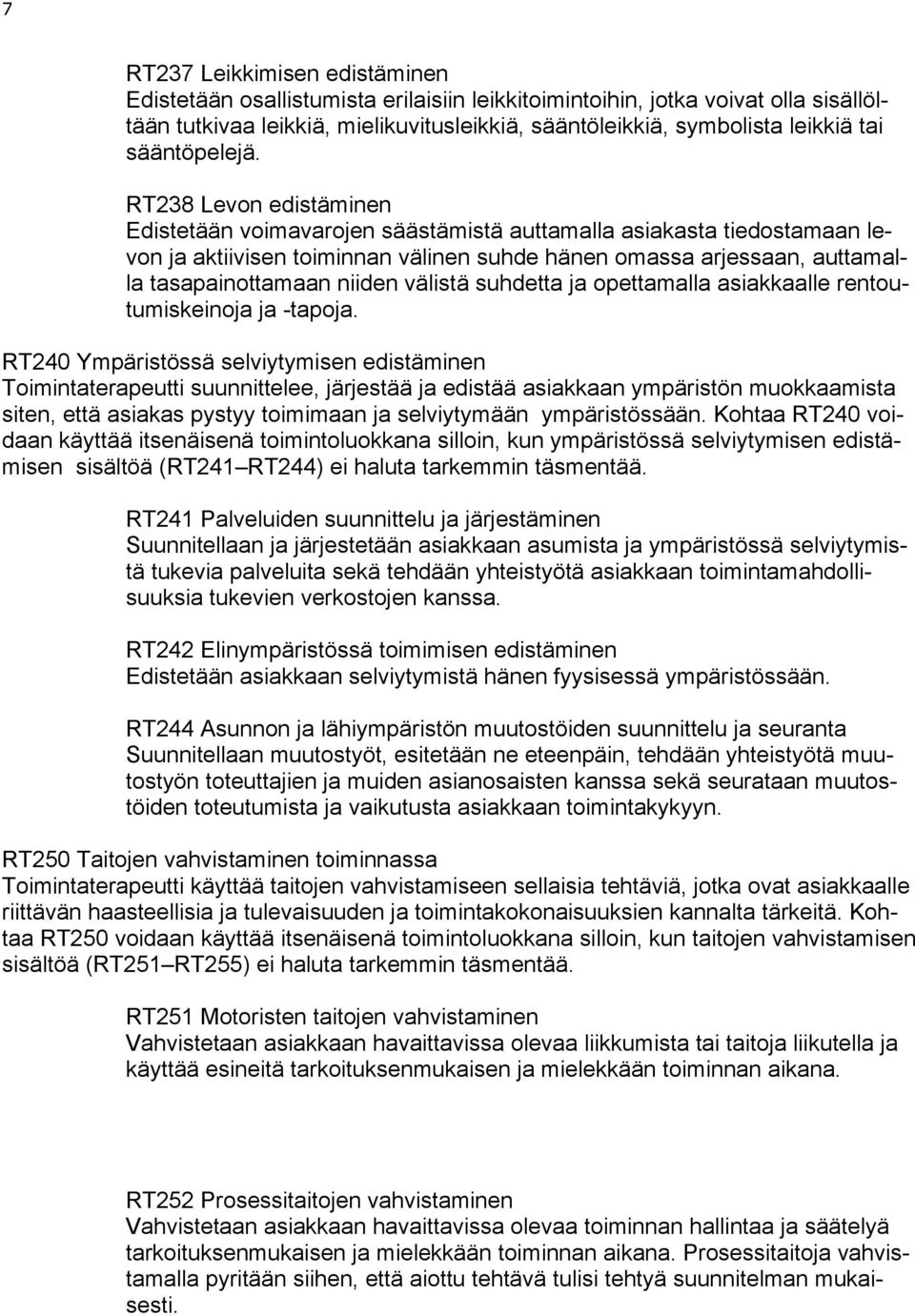 RT238 Levon edistäminen Edistetään voimavarojen säästämistä auttamalla asiakasta tiedostamaan levon ja aktiivisen toiminnan välinen suhde hänen omassa arjessaan, auttamalla tasapainottamaan niiden