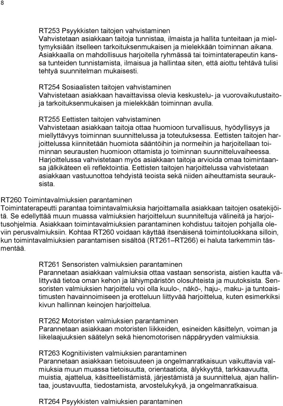 RT254 Sosiaalisten taitojen vahvistaminen Vahvistetaan asiakkaan havaittavissa olevia keskustelu- ja vuorovaikutustaitoja tarkoituksenmukaisen ja mielekkään toiminnan avulla.