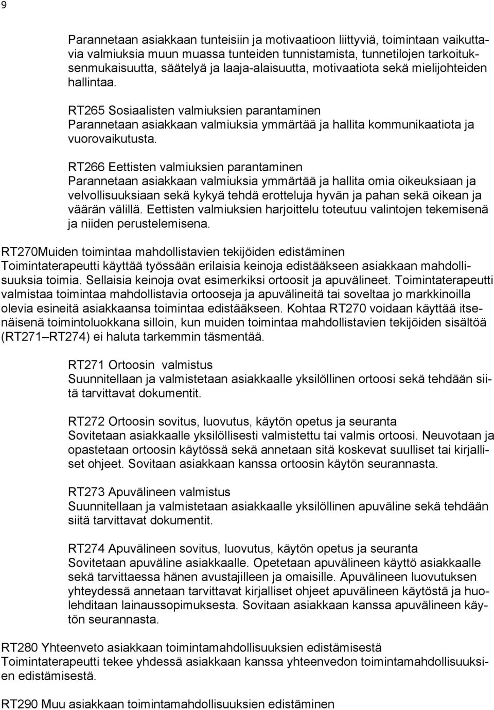 RT266 Eettisten valmiuksien parantaminen Parannetaan asiakkaan valmiuksia ymmärtää ja hallita omia oikeuksiaan ja velvollisuuksiaan sekä kykyä tehdä erotteluja hyvän ja pahan sekä oikean ja väärän