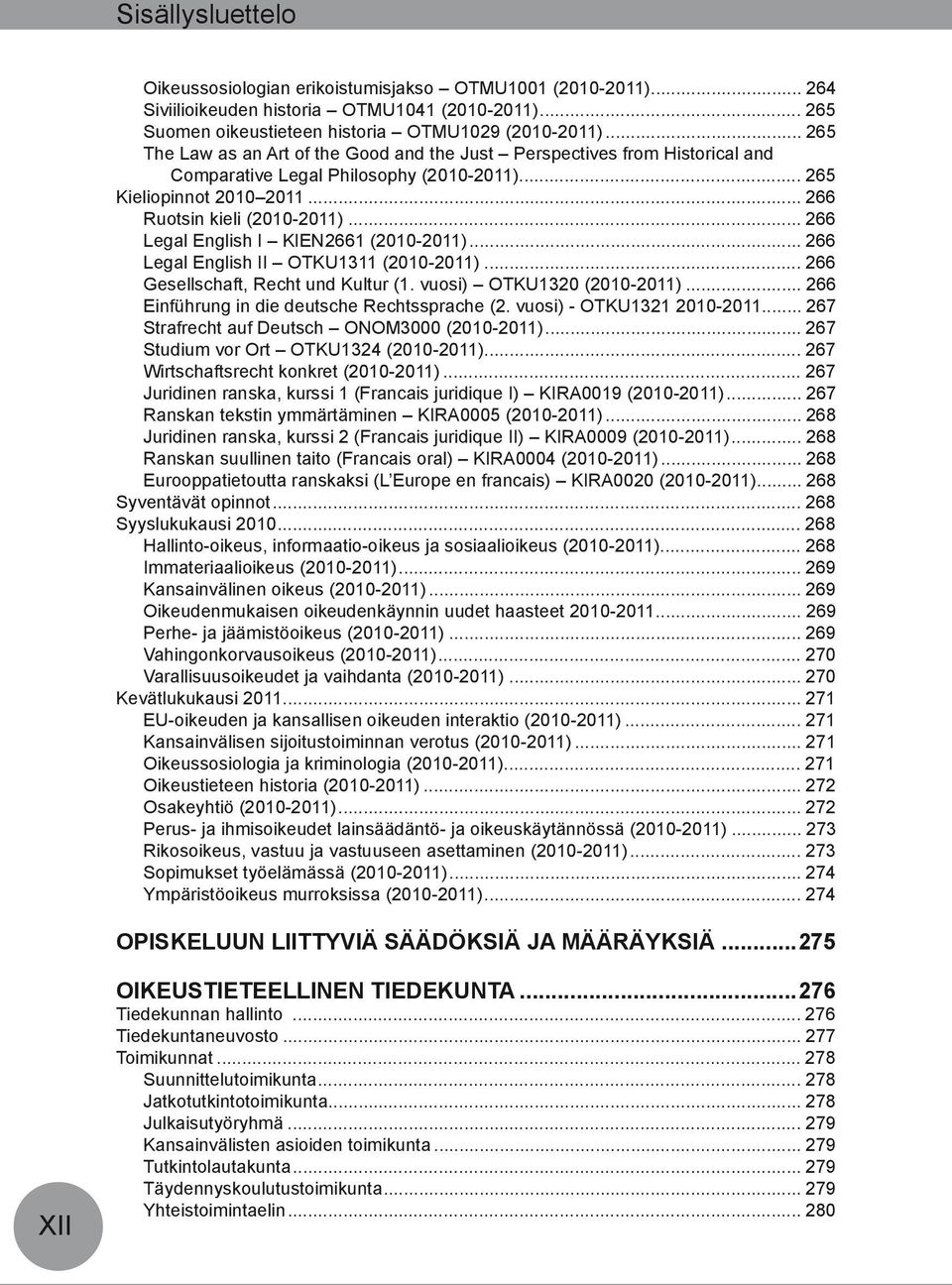 .. 266 Legal English I KIEN2661 (2010-2011)... 266 Legal English II OTKU1311 (2010-2011)... 266 Gesellschaft, Recht und Kultur (1. vuosi) OTKU1320 (2010-2011).