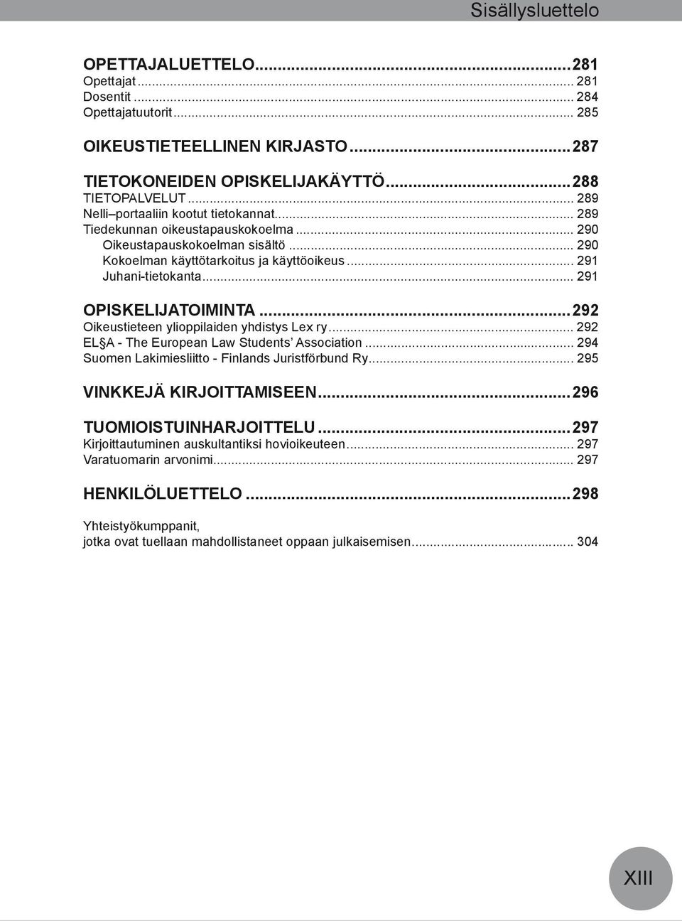 .. 291 OPISKELIJATOIMINTA...292 Oikeustieteen ylioppilaiden yhdistys Lex ry... 292 EL A - The European Law Students Association... 294 Suomen Lakimiesliitto - Finlands Juristförbund Ry.