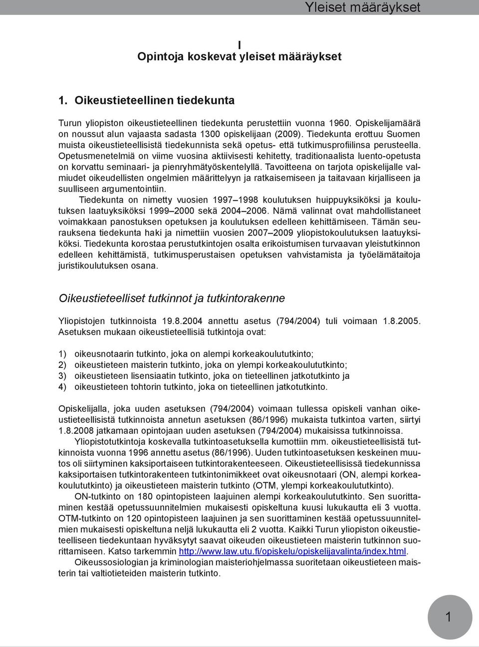 Opetusmenetelmiä on viime vuosina aktiivisesti kehitetty, traditionaalista luento-opetusta on korvattu seminaari- ja pienryhmätyöskentelyllä.