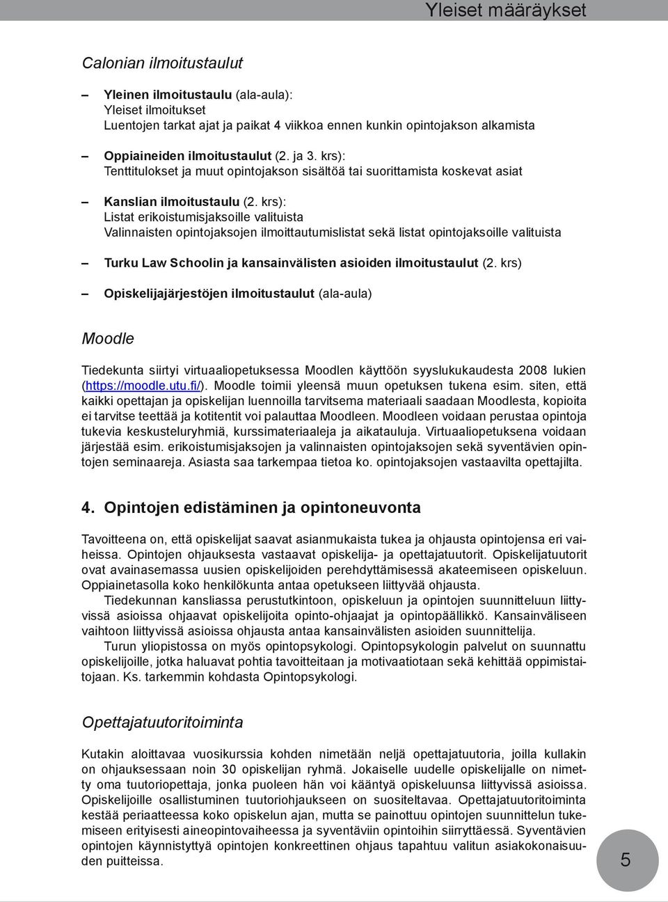 krs): Listat erikoistumisjaksoille valituista Valinnaisten opintojaksojen ilmoittautumislistat sekä listat opintojaksoille valituista Turku Law Schoolin ja kansainvälisten asioiden ilmoitustaulut (2.