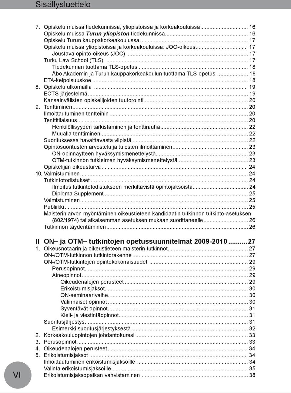 .. 18 Åbo Akademin ja Turun kauppakorkeakoulun tuottama TLS-opetus... 18 ETA-kelpoisuuskoe... 18 8. Opiskelu ulkomailla... 19 ECTS-järjestelmä... 19 Kansainvälisten opiskelijoiden tuutorointi... 20 9.