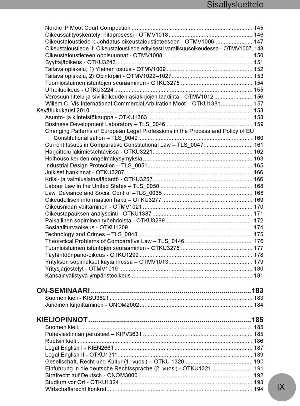 .. 151 Taitava opiskelu, 1) Yleinen osuus - OTMV1009... 152 Taitava opiskelu, 2) Opintopiiri - OTMV1022 1027... 153 Tuomioistuimen istuntojen seuraaminen - OTKU3275... 154 Urheiluoikeus - OTKU3224.