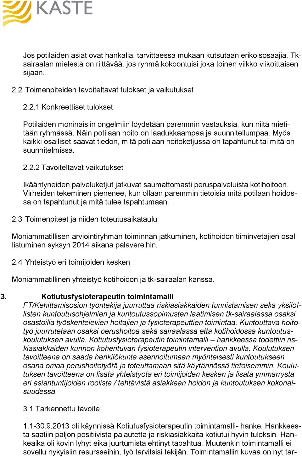 Näin potilaan hoito on laadukkaampaa ja suunnitellumpaa. Myös kaikki osalliset saavat tiedon, mitä potilaan hoitoketjussa on tapahtunut tai mitä on suunnitelmissa. 2.