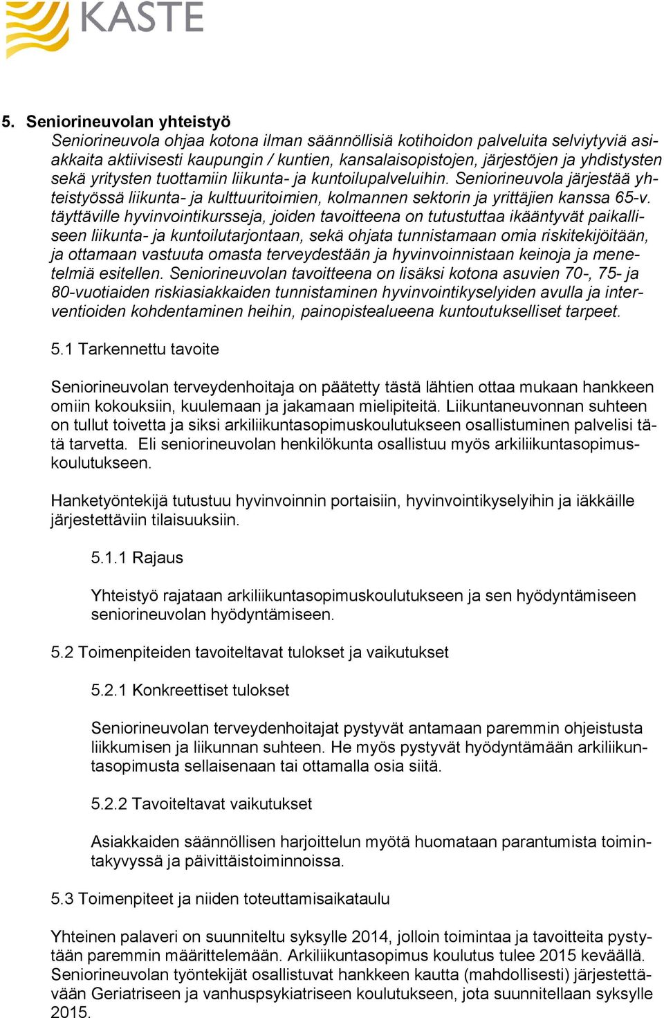 täyttäville hyvinvointikursseja, joiden tavoitteena on tutustuttaa ikääntyvät paikalliseen liikunta- ja kuntoilutarjontaan, sekä ohjata tunnistamaan omia riskitekijöitään, ja ottamaan vastuuta omasta