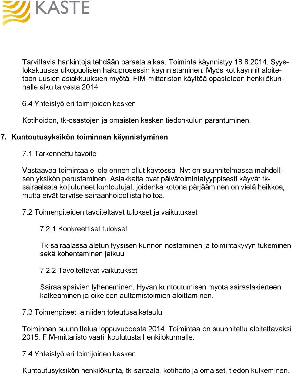 Kuntoutusyksikön toiminnan käynnistyminen 7.1 Tarkennettu tavoite Vastaavaa toimintaa ei ole ennen ollut käytössä. Nyt on suunnitelmassa mahdollisen yksikön perustaminen.