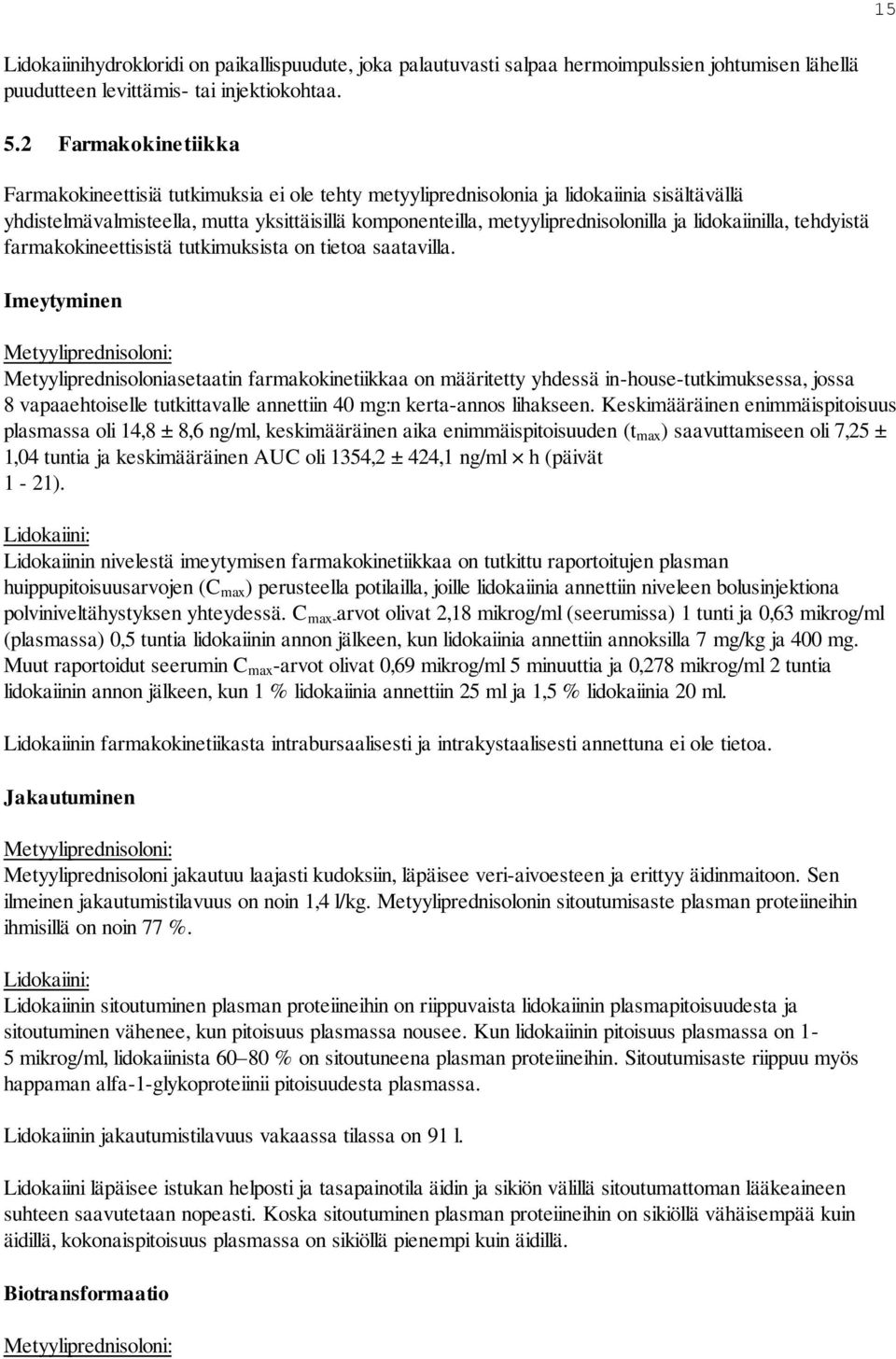 lidokaiinilla, tehdyistä farmakokineettisistä tutkimuksista on tietoa saatavilla.