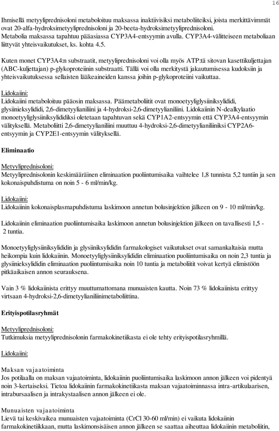 Kuten monet CYP3A4:n substraatit, metyyliprednisoloni voi olla myös ATP:tä sitovan kasettikuljettajan (ABC-kuljettajan) p-glykoproteiinin substraatti.
