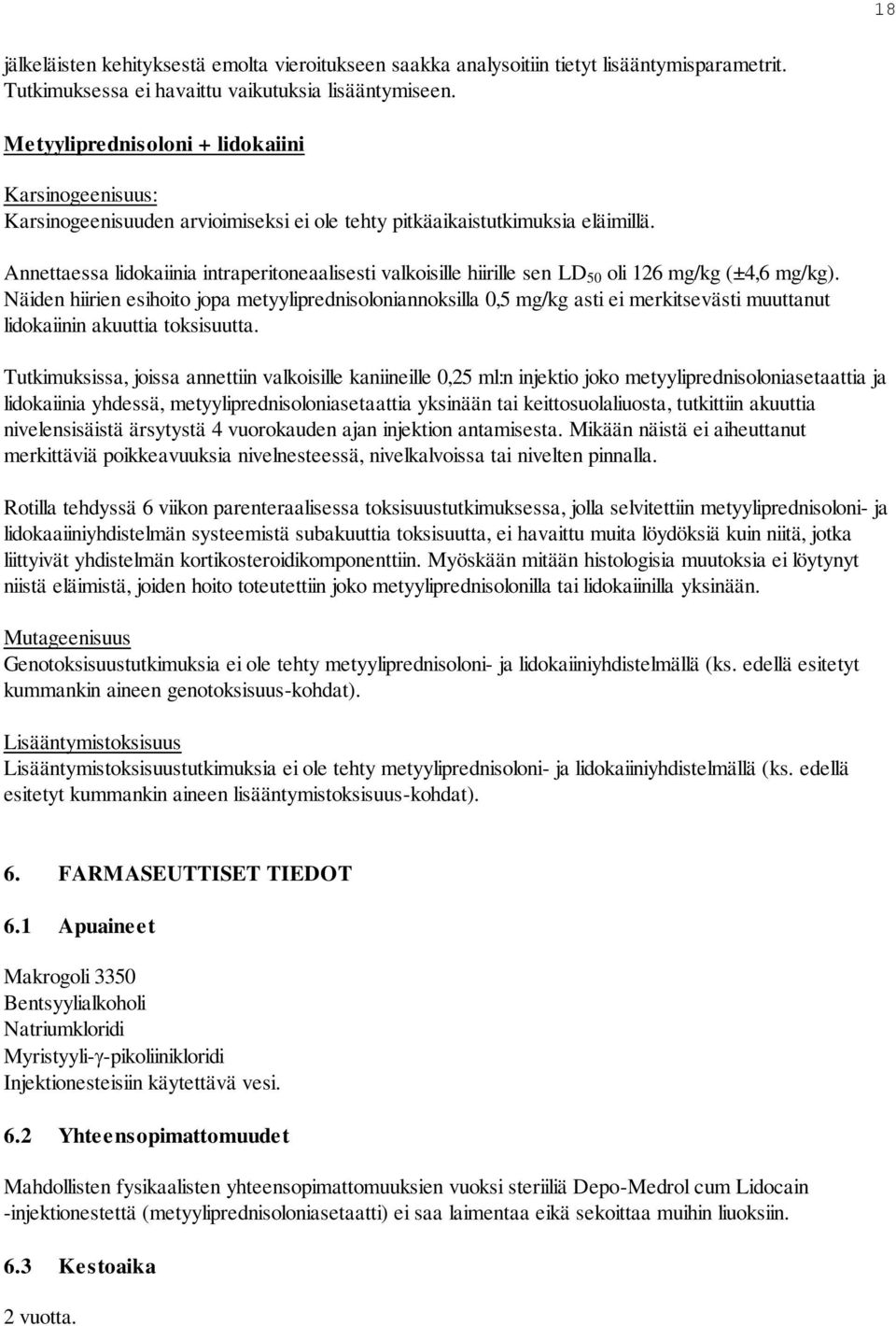 Annettaessa lidokaiinia intraperitoneaalisesti valkoisille hiirille sen LD 50 oli 126 mg/kg (±4,6 mg/kg).