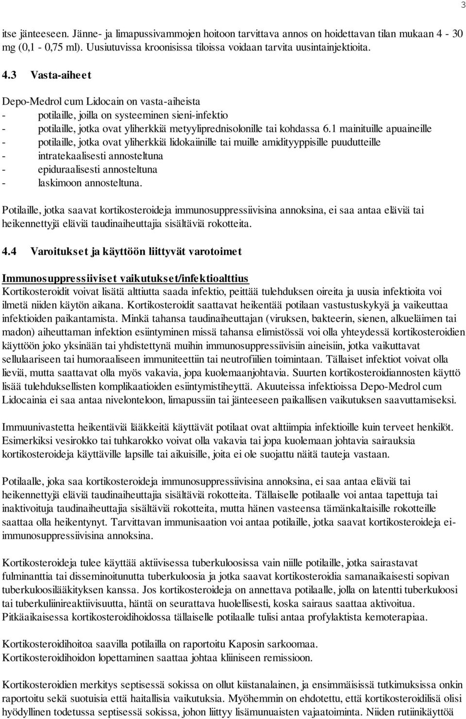 3 Vasta-aiheet Depo-Medrol cum Lidocain on vasta-aiheista - potilaille, joilla on systeeminen sieni-infektio - potilaille, jotka ovat yliherkkiä metyyliprednisolonille tai kohdassa 6.